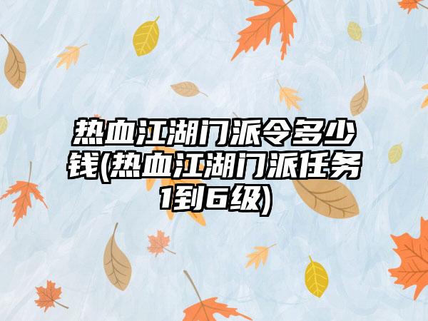 热血江湖门派令多少钱(热血江湖门派任务1到6级)