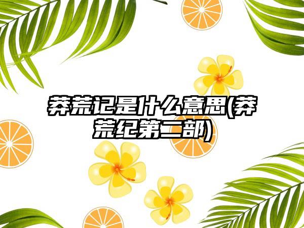 莽荒记是什么意思(莽荒纪第二部)